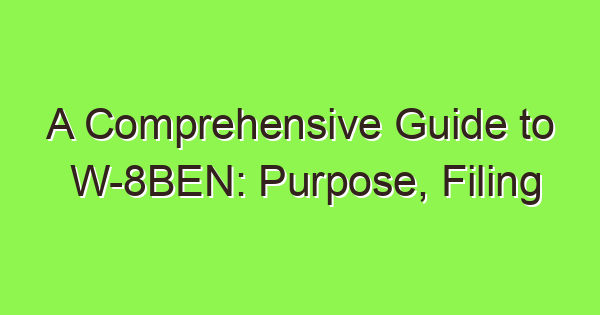 a comprehensive guide to w 8ben purpose filing process penalties and benefits 3779 1