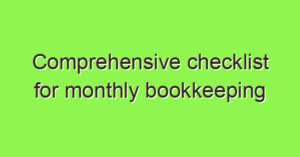 comprehensive checklist for monthly bookkeeping 3809 1