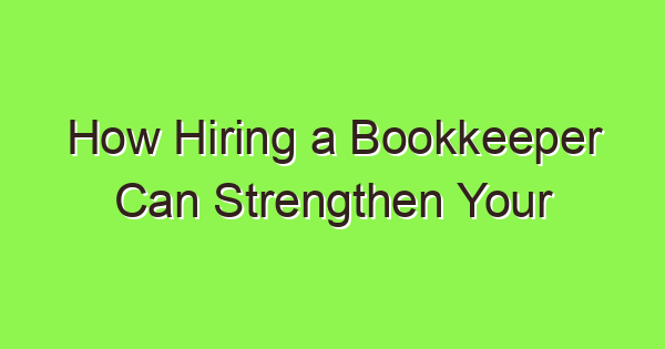 how hiring a bookkeeper can strengthen your business 3940 1