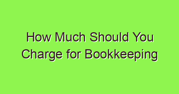 how much should you charge for bookkeeping services 3783 1