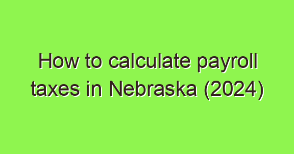 how to calculate payroll taxes in nebraska 2024 3687 1