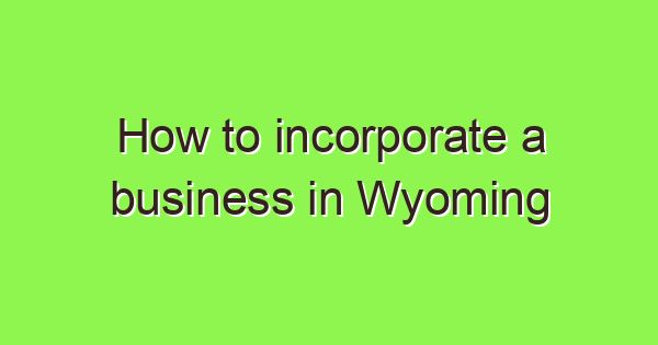 how to incorporate a business in wyoming 3928 1