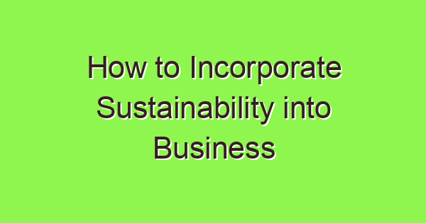 how to incorporate sustainability into business 3801 1