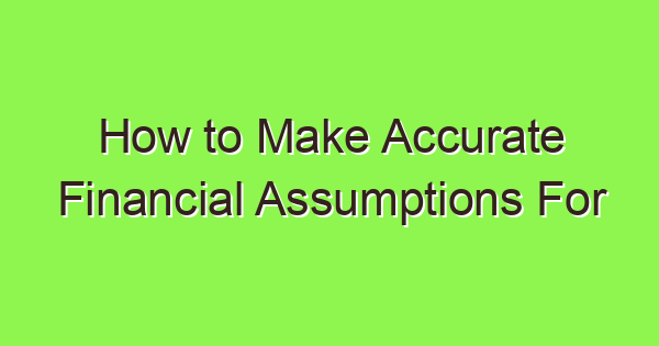 how to make accurate financial assumptions for your business a comprehensive guide 3771 1