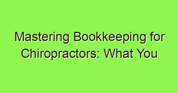 mastering bookkeeping for chiropractors what you need to know2024 3786 1