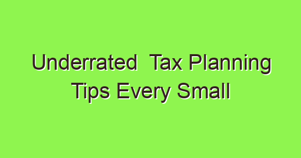 underrated tax planning tips every small business should know 3802 1