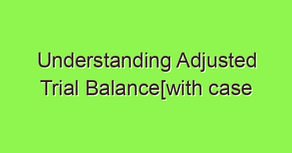 understanding adjusted trial balancewith case studies 3929 1