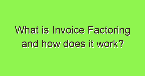 what is invoice factoring and how does it work 4028 1