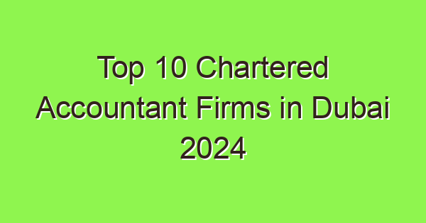 top 10 chartered accountant firms in dubai 2024 6378 1